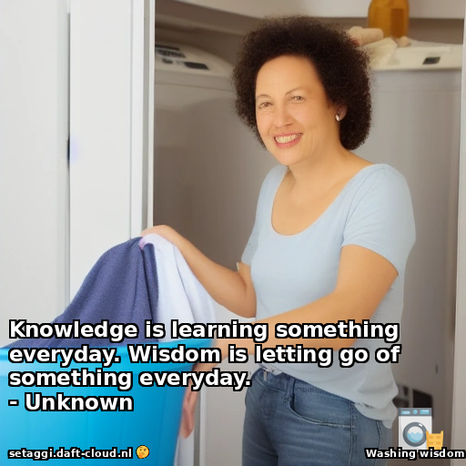 Knowledge is learning something everyday. Wisdom is letting go of something everyday.- Unknown