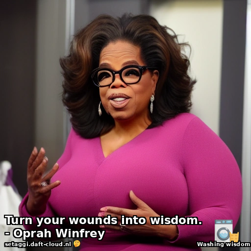 Turn your wounds into wisdom. - Oprah Winfrey